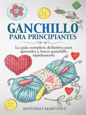 cover image of GANCHILLO PA-RA PRINCIPIAN-TES. La guía completa definitiva para aprender a hacer ganchillo rápi-damente